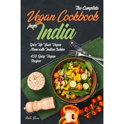 The Complete Vegan Cookbook from India: Spice Up Your Vegan Menu with Indian Cuisine: 450 Spicy Vegan Recipes - Paperback