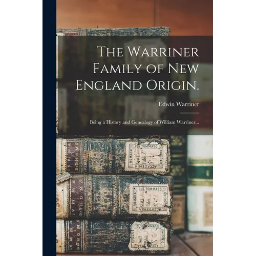 The Warriner Family of New England Origin.: Being a History and Genealogy of William Warriner... - Paperback