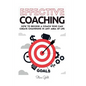 Coaching: Effective Coaching: How To Become A Coach Who Can Create Champions In Any Area Of Life - Paperback