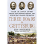 Three Roads to Gettysburg: Meade, Lee, Lincoln, and the Battle That Changed the War, the Speech That Changed the Nation - Hardcover