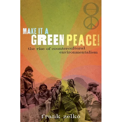 Make It a Green Peace!: The Rise of Countercultural Environmentalism - Paperback