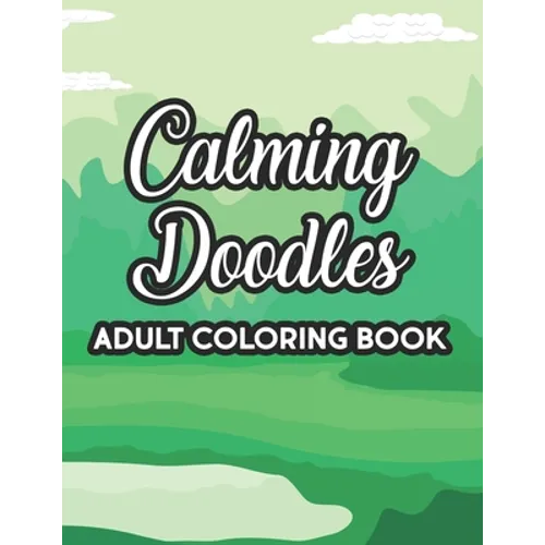 Calming Doodles Adult Coloring Book: Intricate Designs And Patterns To Color, A Coloring Activity Book For Stress Relief And Relaxation, Great Christm - Paperback