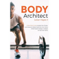 Body Architect: A Real-World Guide to Ignite Your Fitness, Look Awesome Naked, Quiet the Inner Voices of Self-Doubt, & Design a Lifest - Paperback