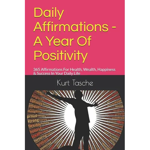 Daily Affirmations - A Year Of Positivity: 365 Affirmations For Health, Wealth, Happiness & Success In Your Daily Life - Paperback