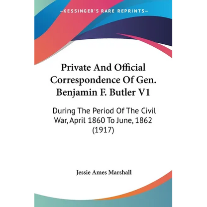Private And Official Correspondence Of Gen. Benjamin F. Butler V1: During The Period Of The Civil War, April 1860 To June, 1862 (1917) - Paperback