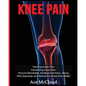 Knee Pain: Treating Knee Pain: Preventing Knee Pain: Natural Remedies, Medical Solutions, Along With Exercises And Rehab For Knee Pain Relief - Paperback