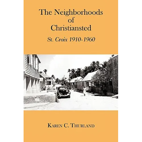 The Neighborhoods of Christiansted: St. Croix 1910-1960 - Paperback