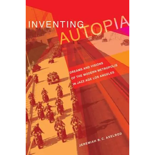 Inventing Autopia: Dreams and Visions of the Modern Metropolis in Jazz Age Los Angeles - Paperback