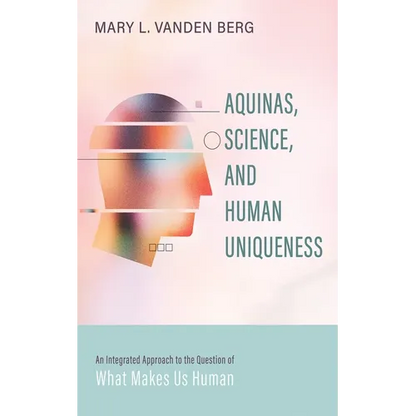 Aquinas, Science, and Human Uniqueness: An Integrated Approach to the Question of What Makes Us Human - Paperback