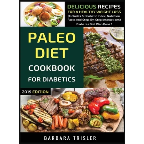 Paleo Diet Cookbook For Diabetics: Delicious Recipes For A Healthy Weight Loss (Includes Alphabetic Index, Nutrition Facts And Step-By-Step Instructio - Hardcover