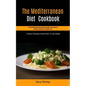 The Mediterranean Diet Cookbook: The Complete Mediterranean Diet Meal Prep Guide For Healthy Lifestyle And Weight Loss (4 Weeks Of Recipes & Meal Plan - Paperback
