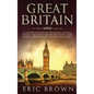 Great Britain: A Concise Overview of The History of Great Britain - Including the English History, Irish History, Welsh History and Scottish History - Hardcover