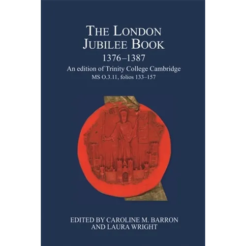 The London Jubilee Book, 1376-1387: An Edition of Trinity College Cambridge MS O.3.11, Folios 133-157 - Hardcover