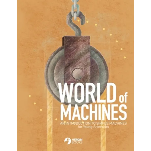World of Machines -An Introduction to Simple Machines for Young Scientists - Paperback
