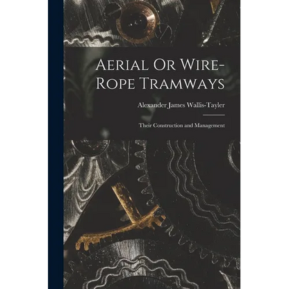 Aerial Or Wire-Rope Tramways: Their Construction and Management - Paperback