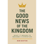 The Good News of the Kingdom: What It Means to Become a Christian - Paperback