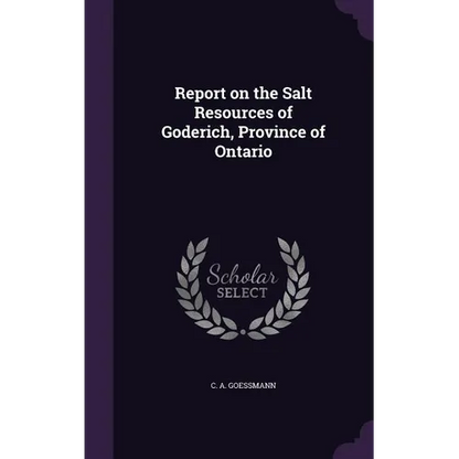 Report on the Salt Resources of Goderich, Province of Ontario - Hardcover