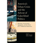 America's Urban Crisis and the Advent of Color-Blind Politics: Education, Incarceration, Segregation, and the Future of the U.S. Multiracial Democracy - Paperback