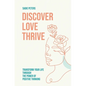 Discover, Love, Thrive: Transform Your Life Through The Power of Positive Thinking - Paperback