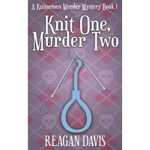 Knit One, Murder Two: A Knitorious Murder Mystery - Hardcover
