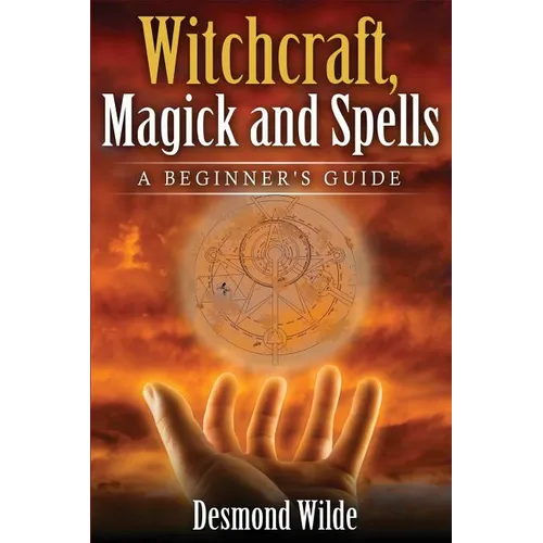 Witchcraft, Magick and Spells: A Beginner's Guide - Paperback