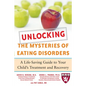 Unlocking the Mysteries of Eating Disorders: A Life-Saving Guide to Your Child's Treatment and Recovery - Paperback