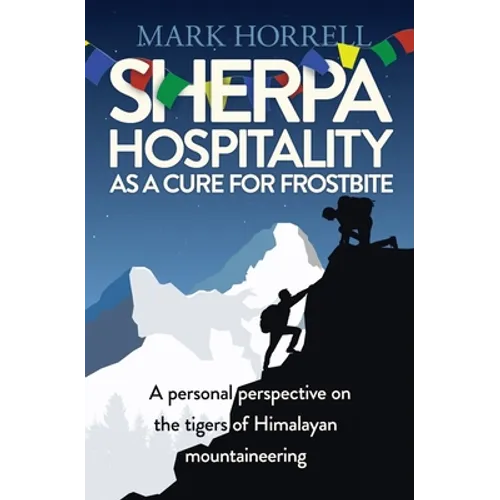 Sherpa Hospitality as a Cure for Frostbite: A personal perspective on the tigers of Himalayan mountaineering - Paperback