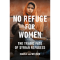 No Refuge for Women: The Tragic Fate of Syrian Refugees - Paperback
