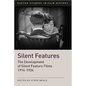 Silent Features: The Development of Silent Feature Films 1914 - 1934 - Paperback