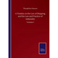 A Treatise on the Law of Shipping and the Law and Practice of Admirality: Volume I - Paperback