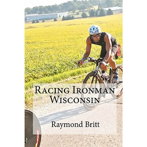 Racing Ironman Wisconsin: Everything You Need to Know - Paperback