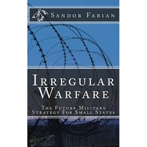 Irregular Warfare The Future Military Strategy For Small States - Paperback