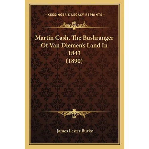 Martin Cash, The Bushranger Of Van Diemen's Land In 1843 (1890) - Paperback