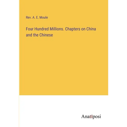 Four Hundred Millions. Chapters on China and the Chinese - Paperback