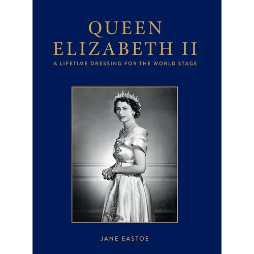 Queen Elizabeth II: A Lifetime Dressing for the World Stage - Hardcover