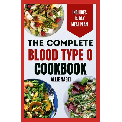 The Complete Blood Type O Cookbook: Easy, Delicious, Healthy Diet Recipes and Meal Plan for Blood Type O Positive & Negative Immune System Support - Paperback