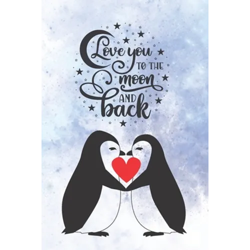 Love You To The Moon And Back: Cute Notebook for Penguin Lovers Valentine Present for Loved One Friend Co-Worker Kids - Paperback