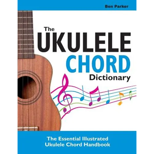 The Ukulele Chord Dictionary: The Essential Illustrated Ukulele Chord Handbook - Paperback