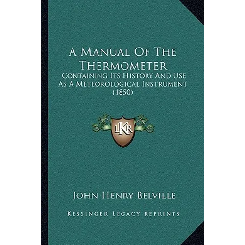 A Manual Of The Thermometer: Containing Its History And Use As A Meteorological Instrument (1850) - Paperback