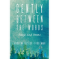 Gently Between the Words: Essays and Poems - Paperback