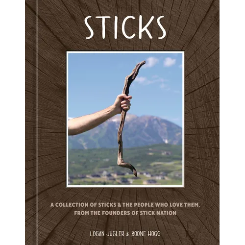 Sticks: A Collection of Sticks & the People Who Love Them, from the Founders of Stick Nation - Hardcover