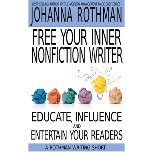 Free Your Inner Nonfiction Writer: Educate, Influence and Entertain Your Readers - Hardcover