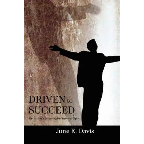 Driven to Succeed: My Father's Indomitable Survival Spirit - Paperback