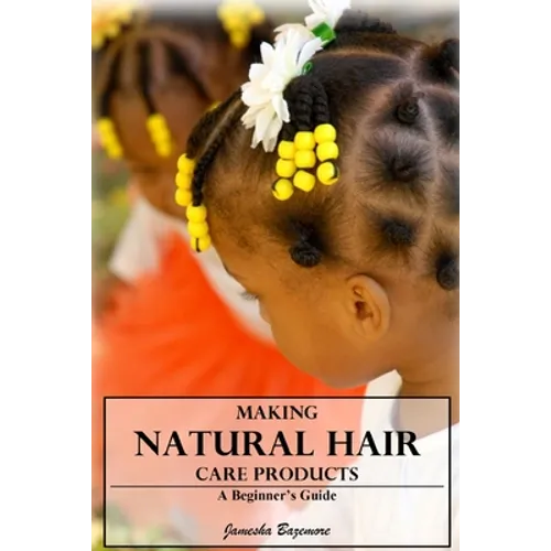 Making Natural Hair Care Products - A Beginner's Guide - Paperback