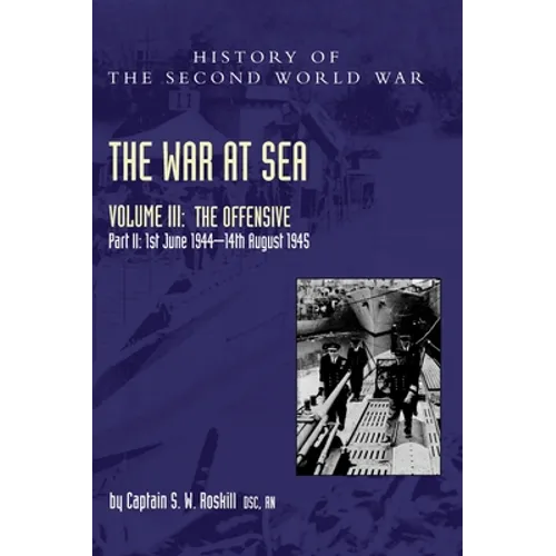 The War at Sea 1939-45: Volume III Part 2 The Offensive 1st June 1944-14th August 1945 - Hardcover