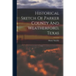 Historical Sketch Of Parker County And Weatherford, Texas - Paperback