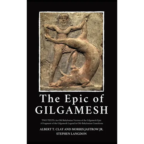 The Epic of Gilgamesh: Two Texts: An Old Babylonian Version of the Gilgamesh Epic-A Fragment of the Gilgamesh Legend in Old-Babylonian Cuneiform - Hardcover