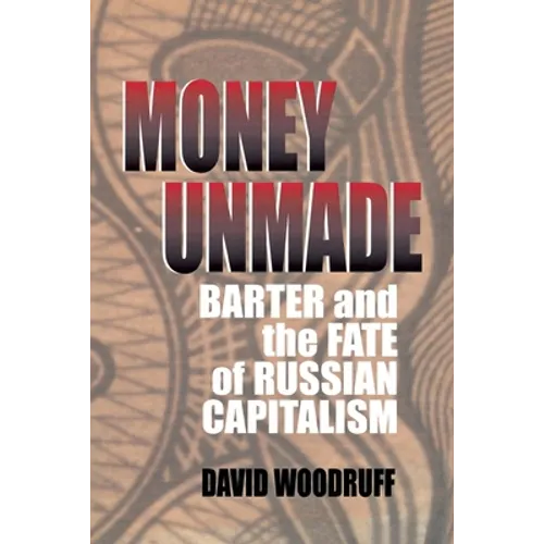 Money Unmade: Barter and the Fate of Russian Capitalism - Paperback