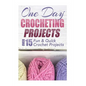 One Day Crocheting Projects: Over 15 Fun & Quick Crochet Projects - Paperback