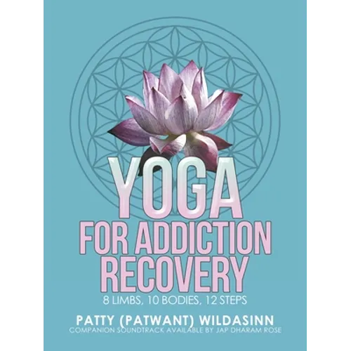 Yoga for Addiction Recovery: 8 Limbs, 10 Bodies, 12 Steps - Paperback